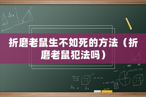 折磨老鼠生不如死的方法（折磨老鼠犯法嗎）