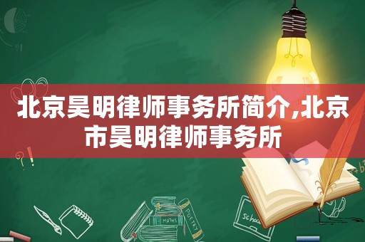 北京昊明律師事務(wù)所簡(jiǎn)介,北京市昊明律師事務(wù)所