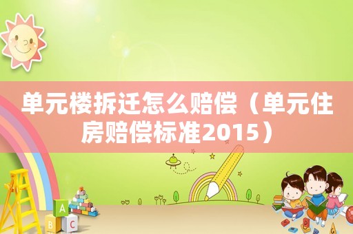 單元樓拆遷怎么賠償（單元住房賠償標(biāo)準(zhǔn)2015）