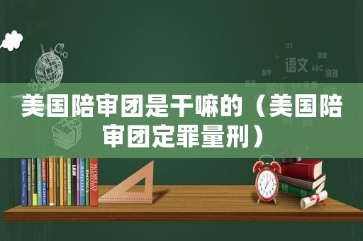 美國陪審團(tuán)是干嘛的（美國陪審團(tuán)定罪量刑）