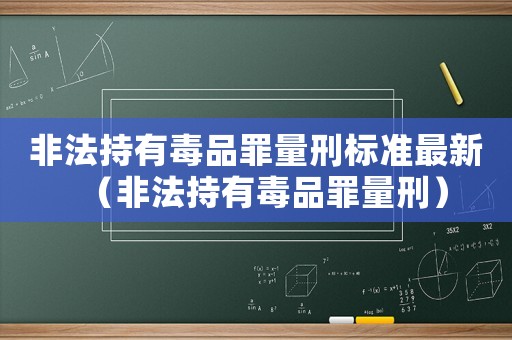 非法持有毒品罪量刑標準最新（非法持有毒品罪量刑）