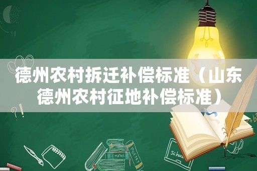 德州農(nóng)村拆遷補(bǔ)償標(biāo)準(zhǔn)（山東德州農(nóng)村征地補(bǔ)償標(biāo)準(zhǔn)）