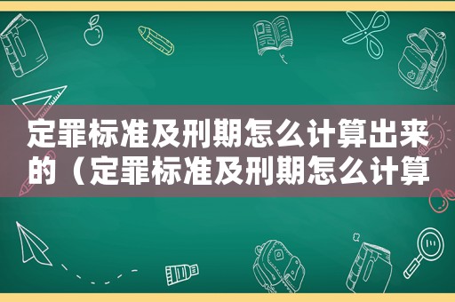 定罪標(biāo)準(zhǔn)及刑期怎么計(jì)算出來的（定罪標(biāo)準(zhǔn)及刑期怎么計(jì)算）
