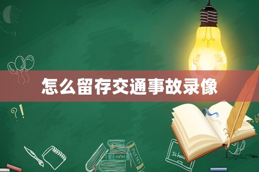 怎么留存交通事故錄像