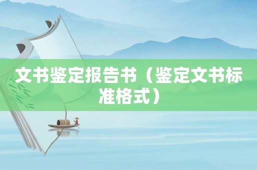 文書鑒定報(bào)告書（鑒定文書標(biāo)準(zhǔn)格式）
