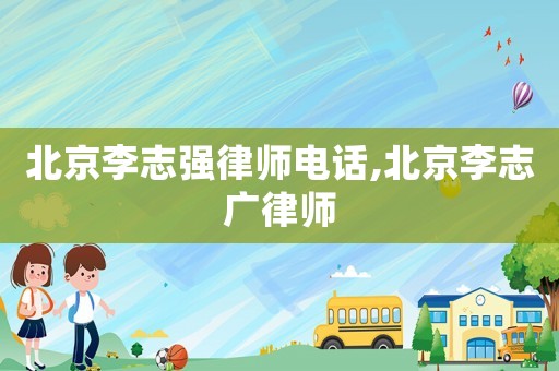 北京李志強律師電話,北京李志廣律師