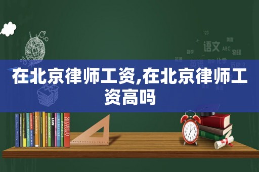 在北京律師工資,在北京律師工資高嗎