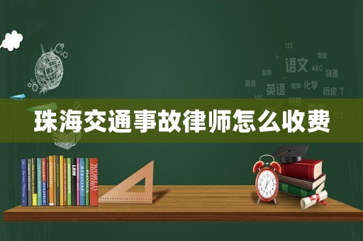 珠海交通事故律師怎么收費(fèi)