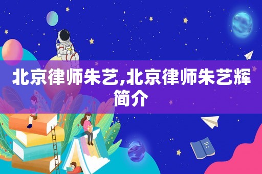 北京律師朱藝,北京律師朱藝輝簡(jiǎn)介