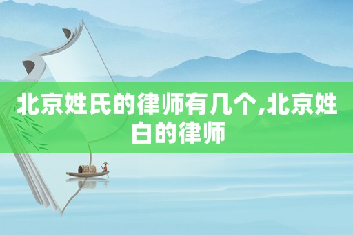 北京姓氏的律師有幾個,北京姓白的律師
