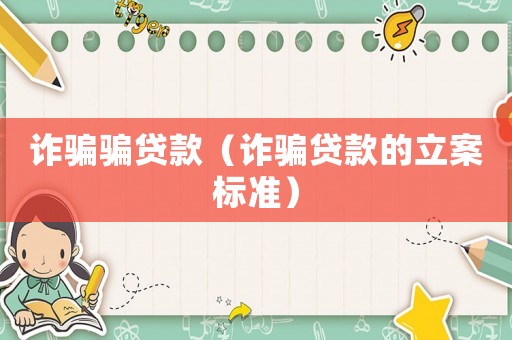 詐騙騙貸款（詐騙貸款的立案標(biāo)準(zhǔn)）