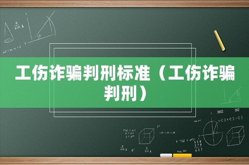 工傷詐騙判刑標(biāo)準(zhǔn)（工傷詐騙判刑）