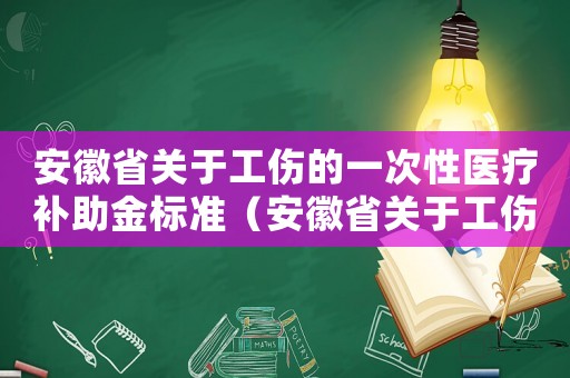 安徽省關(guān)于工傷的一次性醫(yī)療補(bǔ)助金標(biāo)準(zhǔn)（安徽省關(guān)于工傷的一次性醫(yī)療補(bǔ)助）