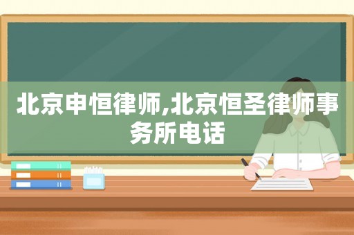 北京申恒律師,北京恒圣律師事務(wù)所電話