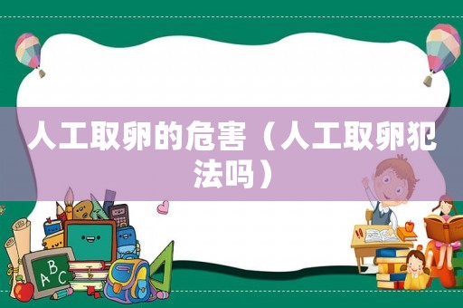 人工取卵的危害（人工取卵犯法嗎）