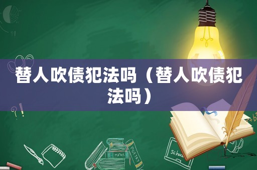 替人吹債犯法嗎（替人吹債犯法嗎）