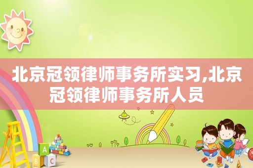 北京冠領(lǐng)律師事務(wù)所實(shí)習(xí),北京冠領(lǐng)律師事務(wù)所人員