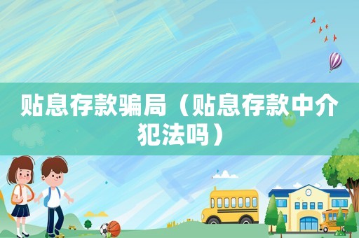 貼息存款騙局（貼息存款中介犯法嗎）