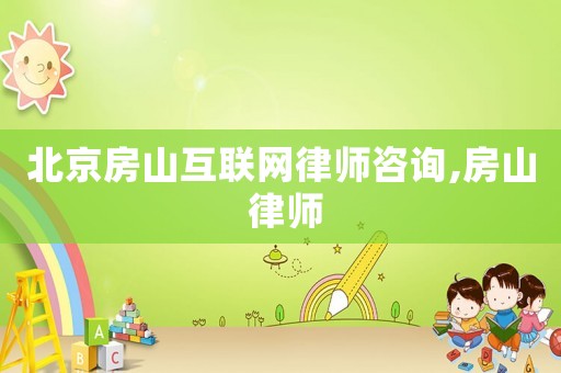 北京房山互聯(lián)網(wǎng)律師咨詢,房山 律師