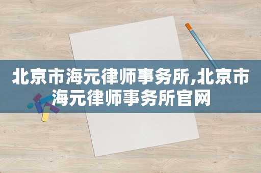 北京市海元律師事務(wù)所,北京市海元律師事務(wù)所官網(wǎng)