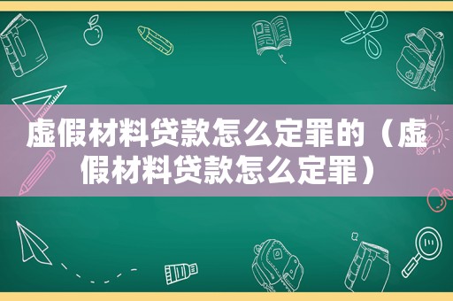 虛假材料貸款怎么定罪的（虛假材料貸款怎么定罪）