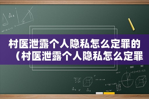村醫(yī)泄露個(gè)人隱私怎么定罪的（村醫(yī)泄露個(gè)人隱私怎么定罪）