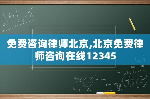 免費(fèi)咨詢(xún)律師北京,北京免費(fèi)律師咨詢(xún)?cè)诰€(xiàn)12345