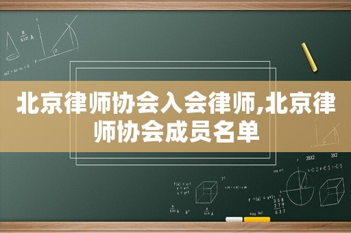 北京律師協(xié)會入會律師,北京律師協(xié)會成員名單