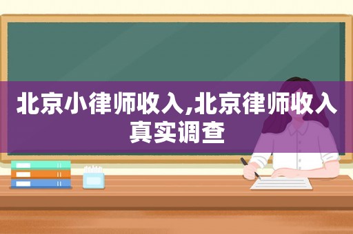 北京小律師收入,北京律師收入真實(shí)調(diào)查