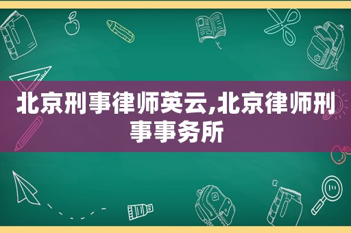 北京刑事律師英云,北京律師刑事事務(wù)所