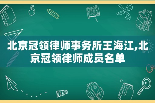北京冠領(lǐng)律師事務(wù)所王海江,北京冠領(lǐng)律師成員名單