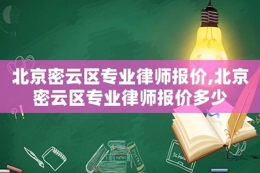 北京密云區(qū)專業(yè)律師報價,北京密云區(qū)專業(yè)律師報價多少
