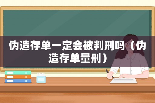 偽造存單一定會被判刑嗎（偽造存單量刑）