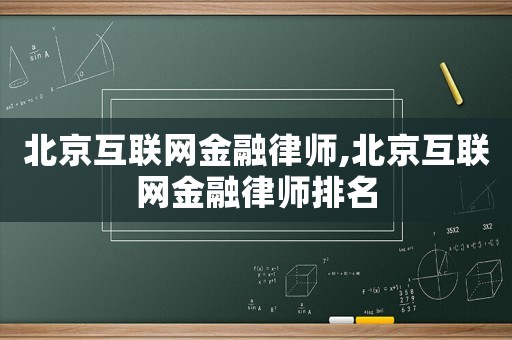 北京互聯(lián)網(wǎng)金融律師,北京互聯(lián)網(wǎng)金融律師排名