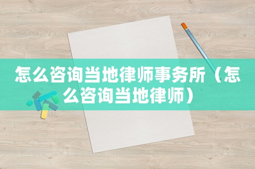 怎么咨詢當(dāng)?shù)芈蓭熓聞?wù)所（怎么咨詢當(dāng)?shù)芈蓭煟? title=