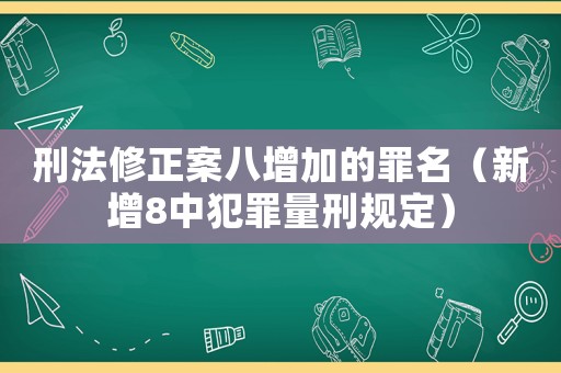 刑法修正案八增加的罪名（新增8中犯罪量刑規(guī)定）