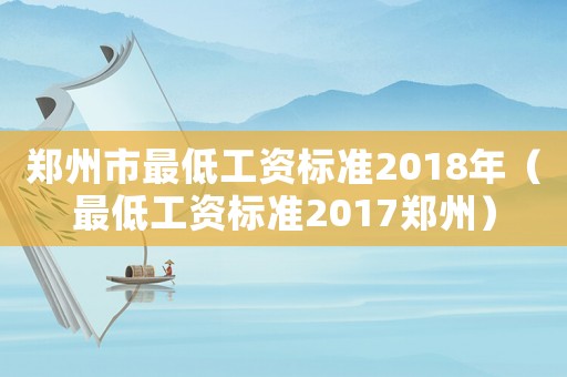 鄭州市最低工資標(biāo)準(zhǔn)2018年（最低工資標(biāo)準(zhǔn)2017鄭州）