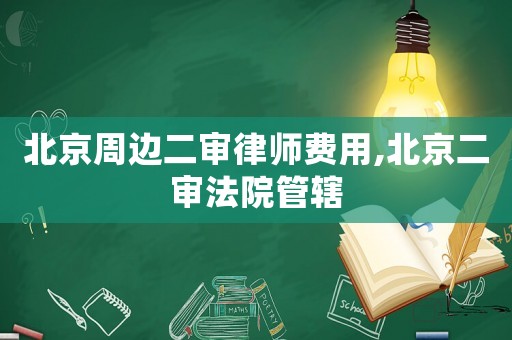 北京周邊二審律師費(fèi)用,北京二審法院管轄