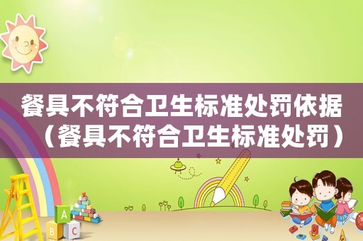 餐具不符合衛(wèi)生標(biāo)準(zhǔn)處罰依據(jù)（餐具不符合衛(wèi)生標(biāo)準(zhǔn)處罰）