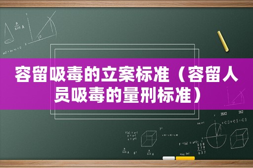 容留吸毒的立案標準（容留人員吸毒的量刑標準）