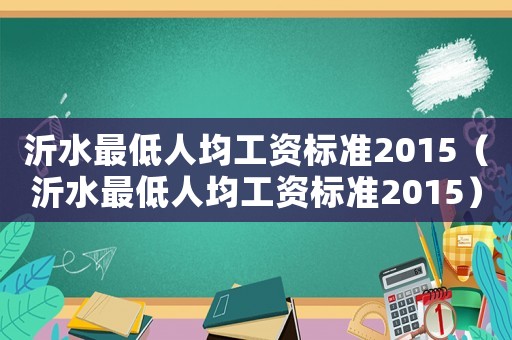 沂水最低人均工資標(biāo)準(zhǔn)2015（沂水最低人均工資標(biāo)準(zhǔn)2015）