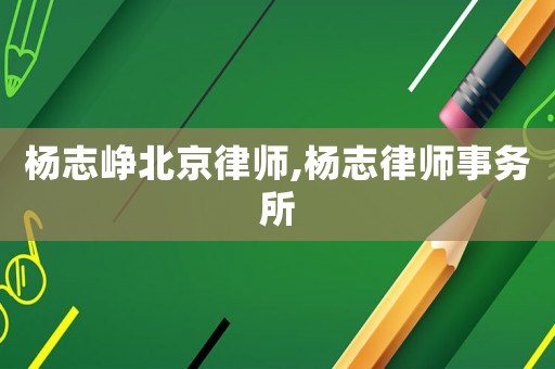 楊志崢北京律師,楊志律師事務所