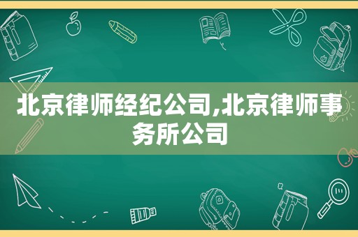 北京律師經(jīng)紀(jì)公司,北京律師事務(wù)所公司