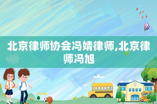 北京律師協(xié)會馮婧律師,北京律師馮旭