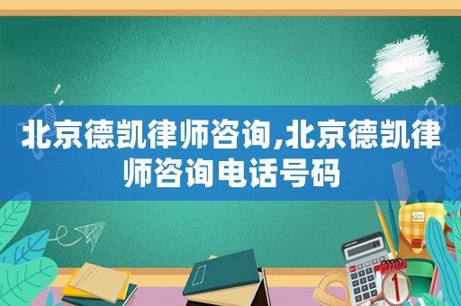 北京德凱律師咨詢,北京德凱律師咨詢電話號(hào)碼
