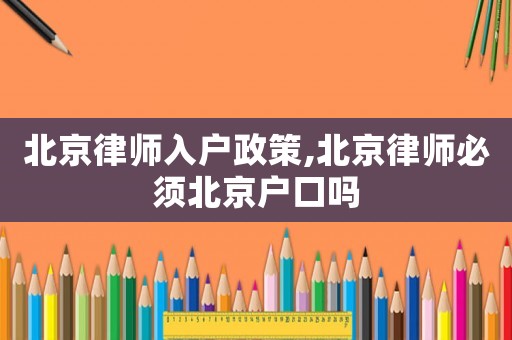 北京律師入戶政策,北京律師必須北京戶口嗎