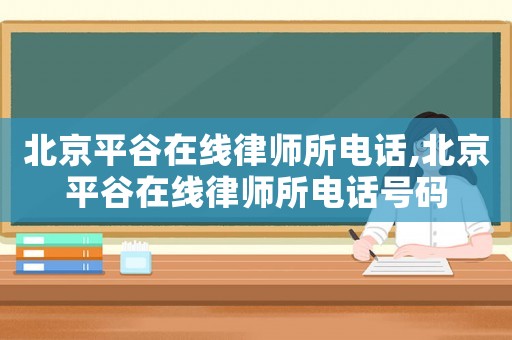 北京平谷在線律師所電話,北京平谷在線律師所電話號(hào)碼