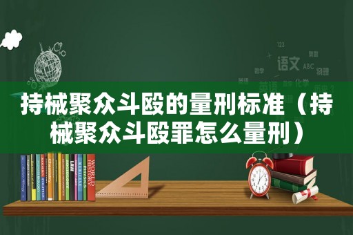 持械聚眾斗毆的量刑標(biāo)準(zhǔn)（持械聚眾斗毆罪怎么量刑）