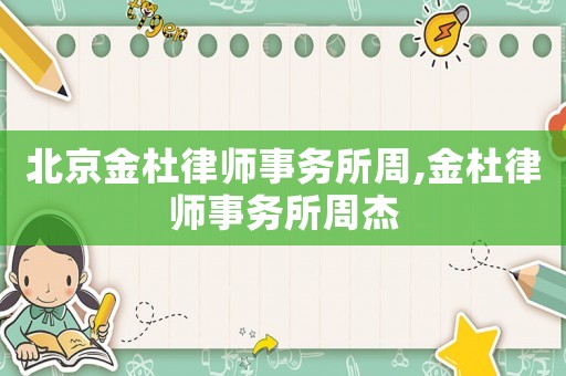 北京金杜律師事務(wù)所周,金杜律師事務(wù)所周杰