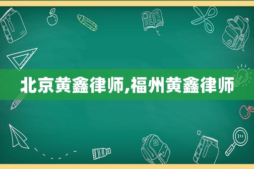 北京黃鑫律師,福州黃鑫律師
